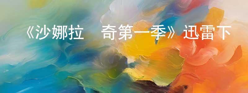 白洪君發布《沙娜拉傳奇第一季》迅雷下載/在線觀看-魔幻科幻-美劇天堂